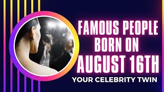 Famous people born on August 16 Who is your celebrity twin