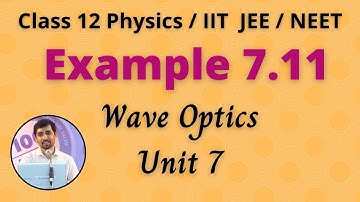 Example 7.11 Wave Optics Unit 7 Class 12 Physics JEE/NEET