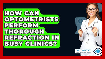 How Can Optometrists Perform Thorough Refraction In Busy Clinics? - Optometry Knowledge Base
