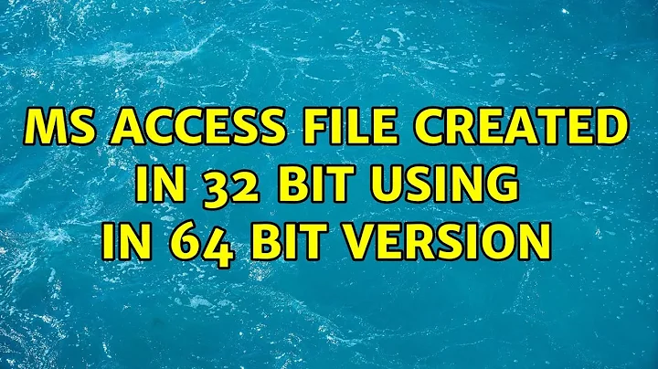 Ms Access file created in 32 bit using in 64 bit version (3 Solutions!!)