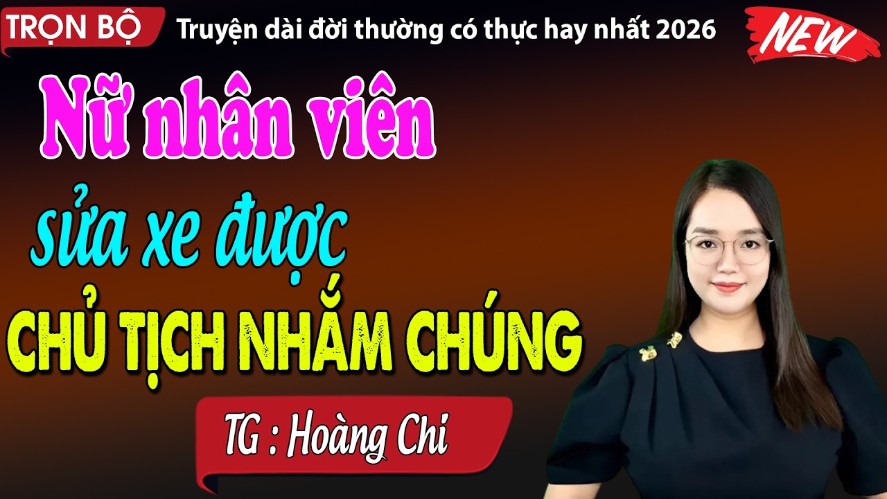 Nữ nhân viên sửa xe được chủ tịch nhắm trúng - đọc truyện đêm khuya