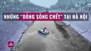 Những dòng sông đặc quánh, đen sì, rác thải chất đầy hai bên tại Hà Nội: Vì ai? Vì đâu? | VTC Now