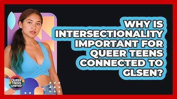 Why Is Intersectionality Important For Queer Teens Connected To GLSEN? - Queer Teens United