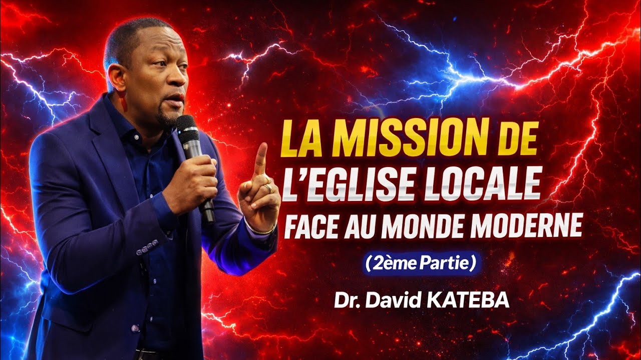 Dr. David KATEBA : LA MISSION DE L'EGLISE LOCALE FACE AU FACE AU MONDE MODERNE (2ème Partie)