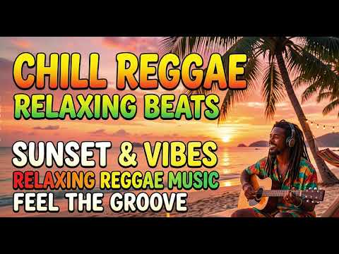 Chill Reggae Sunset Vibes 🌅 Relaxing Beats \u0026 Feel Good Groove