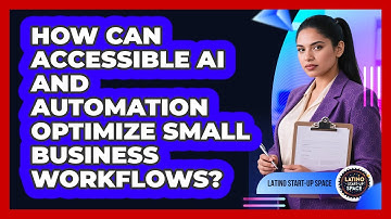 How Can Accessible AI And Automation Optimize Small Business Workflows? - Latino Start Up Space