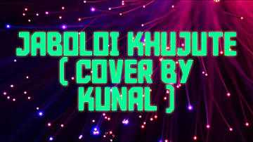 Jaboloi khujute (cover by kunal)