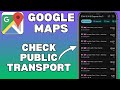 Check Public Transport on Google Maps.
