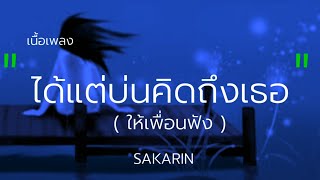 #เนื้อเพลง
ได้แต่บ่นคิดถึงเธอ(ให้เพื่อนฟัง)SAKARIN chords