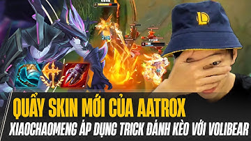 XIAOCHAOMENG DÙNG TRICK LỎ TRONG KÈO AATROX vs VOLIBEAR CỰC HAY | TEST SKIN XỊN GÁNH TEAM MÃN NHÃN