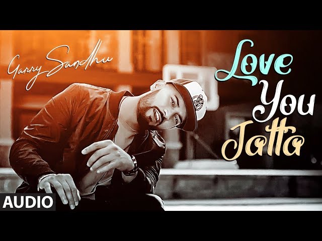 Garry Sandhu: Love You Jatta (Full Audio Song) Rahul Sathu | Latest Songs 2018
