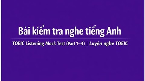 Bài kiểm tra nghe tiếng Anh | TOEIC Listening Mock Test (Part 1–4) | Luyện nghe TOEIC