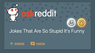 Jokes That Are So Stupid It's Funny - r/AskReddit