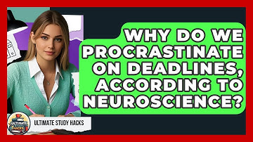 Why Do We Procrastinate On Deadlines, According To Neuroscience? - Ultimate Study Hacks