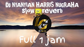 [DJ NYANYIAN HARRIS NUGRAHA] (slow & reverb) Full 1 jam