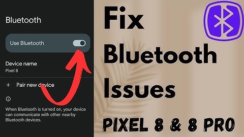 How to Fix Bluetooth Issues in Google Pixel 8 and Pixel 8 Pro