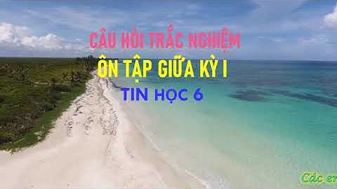 CÂU HỎI TRẮC NGHIỆM ÔN TẬP GIỮA HỌC KI I TIN HỌC 6