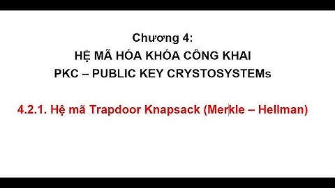 [AN TOÀN BẢO MẬT THÔNG TIN] - Chương 4 - hệ mã hóa khóa công khai PKC - Trapdoor  - Knapsack.