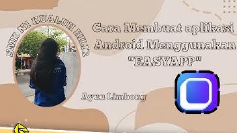 TUTORIAL LENGKAP CARA MEMBUAT APLIKASI ANDROID DARI APLIKASI EASY APP BY.AYU LESTARI LIMBONG LABURA