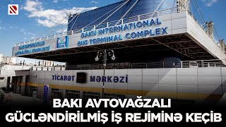 Bakı Avtovağzalı gücləndirilmiş iş rejiminə keçib