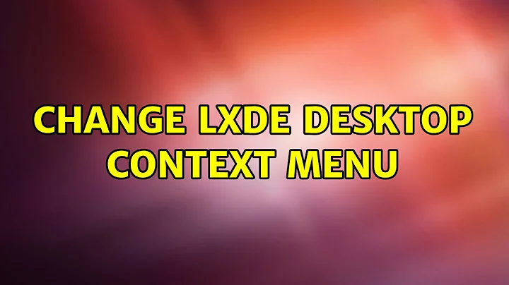 Ubuntu: Change LXDE desktop context menu (2 Solutions!!)