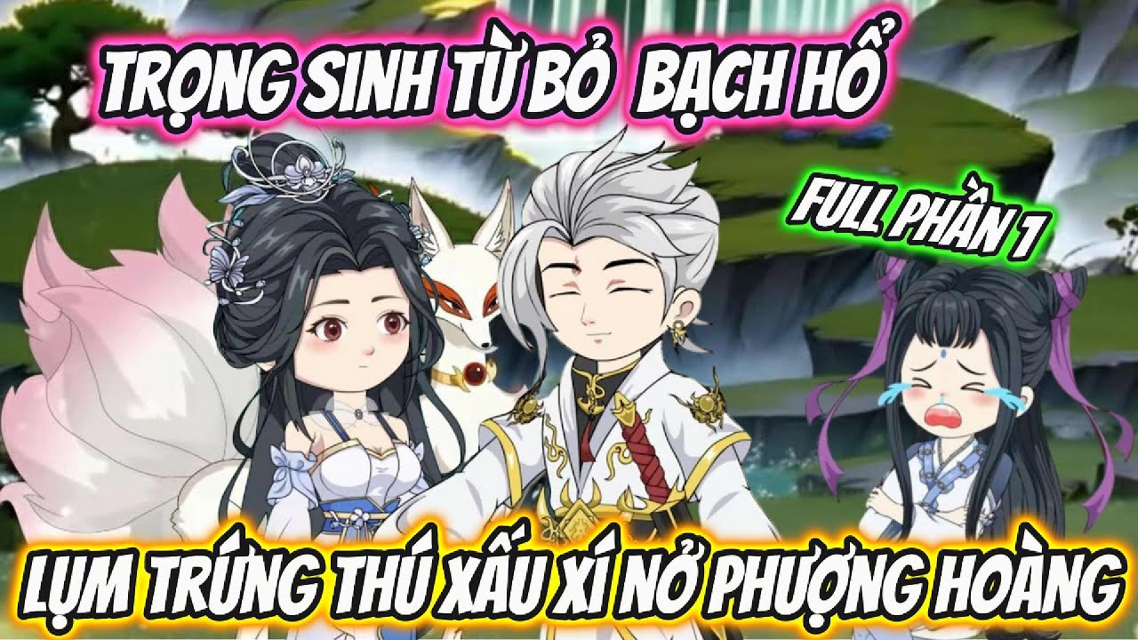 Trọng Sinh Từ Bỏ Bạch Hổ Lụm Trứng Thú Xấu Xí Nở Phượng Hoàng Full Phần 1 | Hoa Vietsub