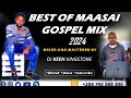 BEST OF MAASAI GOSPEL MIX 2024-DJ KEEN KINGSTONE/Timothyopoti/jamesselempo/saninobless/paulosiria