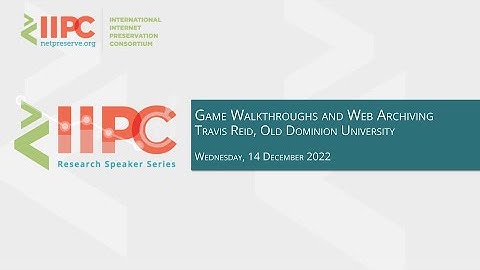 IIPC RSS Webinar: Travis Reid: Game Walkthroughs and Web Archiving