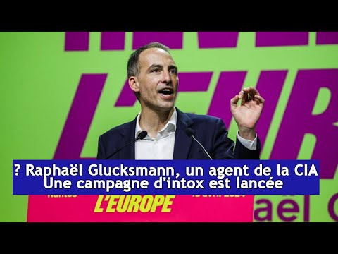 Raphaël Glucksmann, un agent de la CIA ? Une campagne d'intox est lancée | DRM News Français