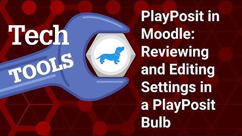 PlayPosit in Moodle: Reviewing and Editing Settings for a PlayPosit Bulb