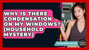 Why Is There Condensation On My Windows? (Household Mystery) - Explaining Household Mysteries