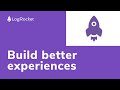 Logrocket build better experiences