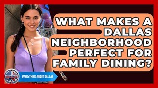 What Makes A Dallas Neighborhood Perfect For Family Dining? - Everything About Dallas
