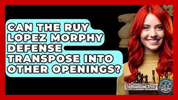 Can The Ruy Lopez Morphy Defense Transpose Into Other Openings? - The Board Game Xpert