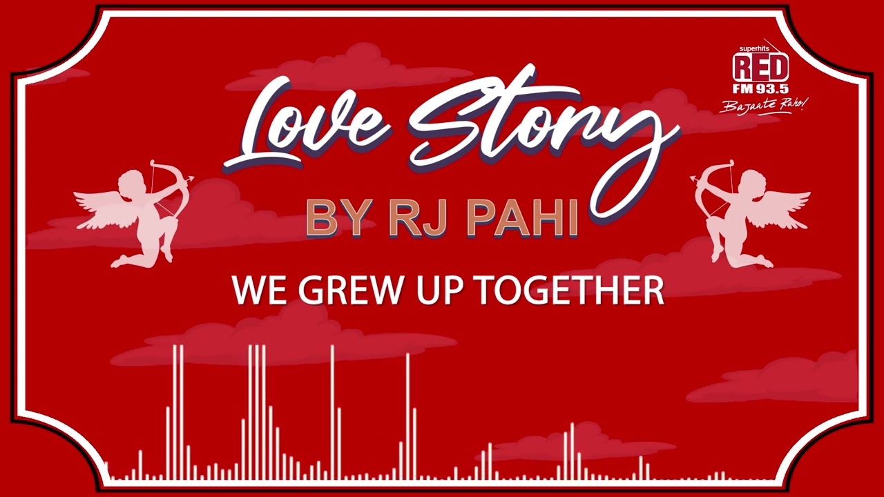 WE GREW UP TOGETHER  REDFM LOVE STORY BY RJ PAHI 