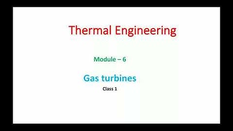 TE - Module 6 - video 1 : ( Gas turbine )