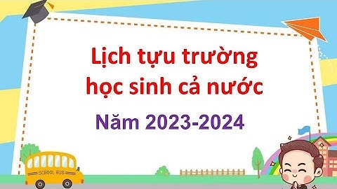 Lịch tựu trường học sinh cả nước năm học 2023 - 2024