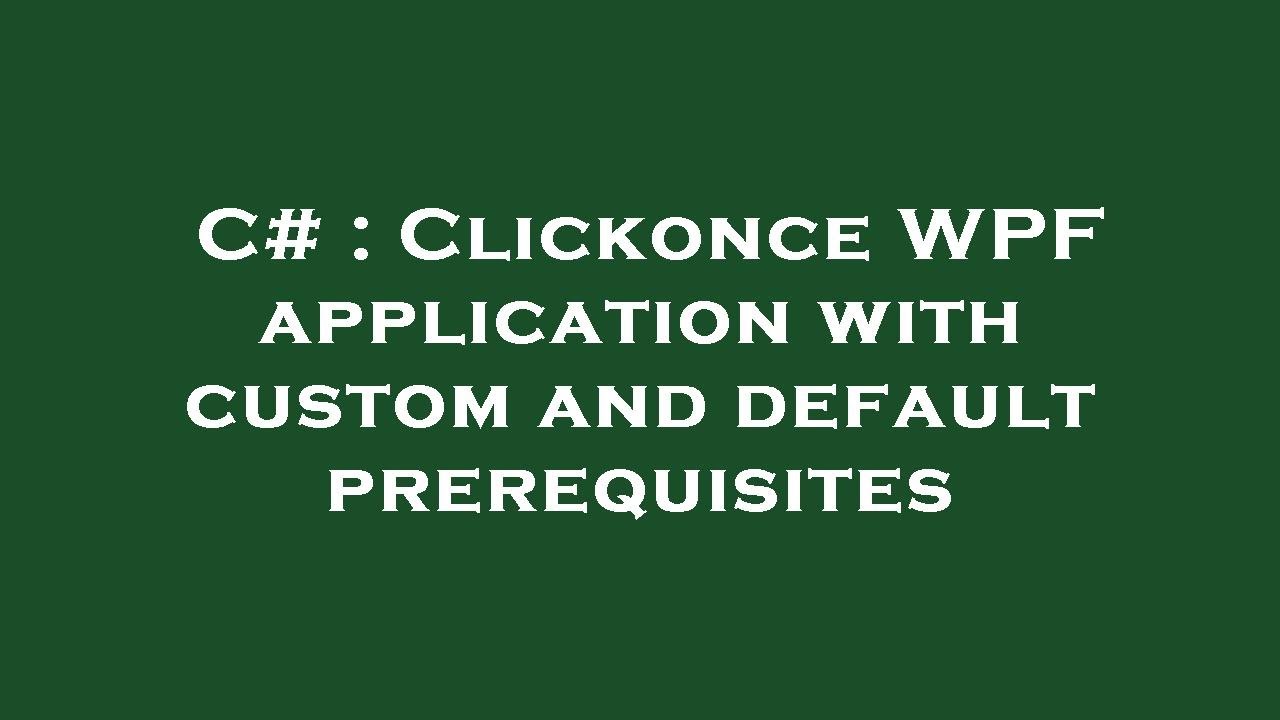 C# : Clickonce WPF application with custom and default prerequisites