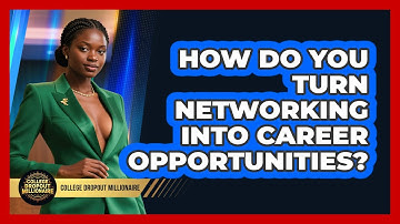 How Do You Turn Networking Into Career Opportunities? - College Dropout Millionaire