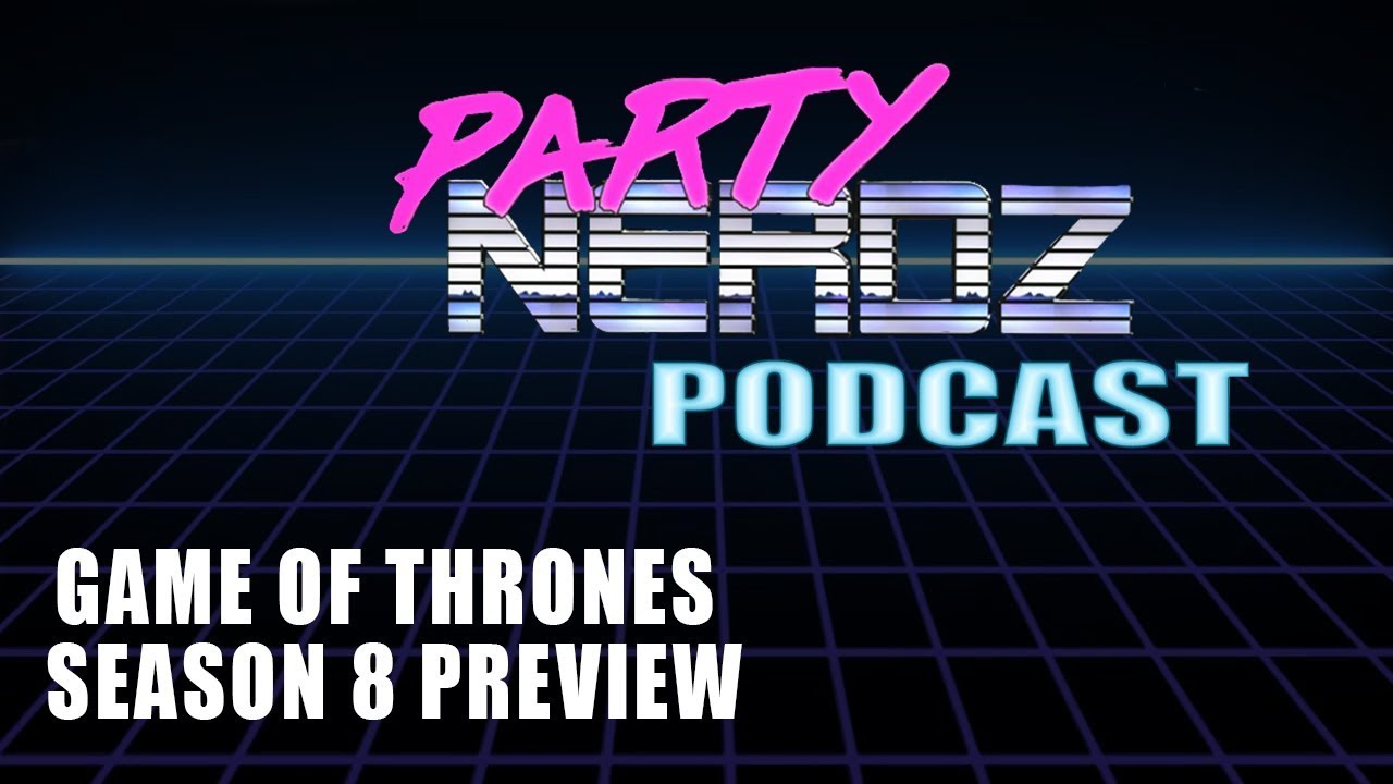 GAME OF THRONES SEASON 8 PREVIEW | PARTYNERDZ PODCAST