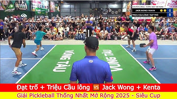 Đạt trố + Triệu Cầu lông 🆚️ Jack Wong + Kenta | Giải Pickleball Thống Nhất Mở Rộng 2025 - Siêu Cup