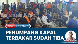 120 Penumpang & ABK Korban Kebakaran KM Niki Sejahtera Dievakuasi, Tiba di Pelabuhan Banjarmasin