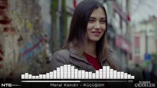 Video thumbnail of "Kırgın Çicekler - Meral Kendir - Küçüğüm"