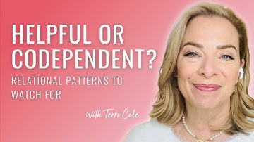 Helpful or Codependent? The Patterns in Your Relationships to Watch For - Terri Cole