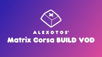 Matrix 6XV 3.0 Corsa Keyboard Build | Alexotos Twitch VOD