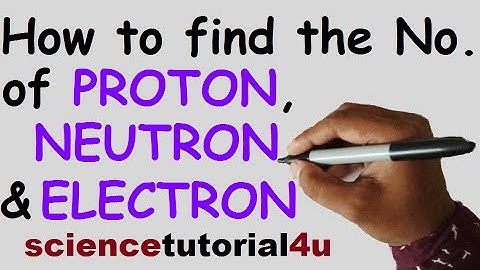 How to find the number of protons, neutrons and electrons in atoms and ions