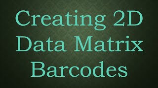 Creating 2D Data Matrix Barcodes