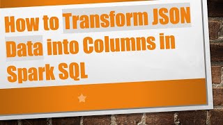 How to Transform JSON Data into Columns in Spark SQL