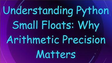 Understanding Python Small Floats: Why Arithmetic Precision Matters