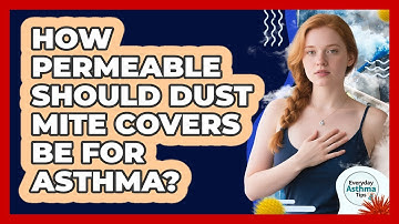 How Permeable Should Dust Mite Covers Be For Asthma? - Everyday Asthma Tips
